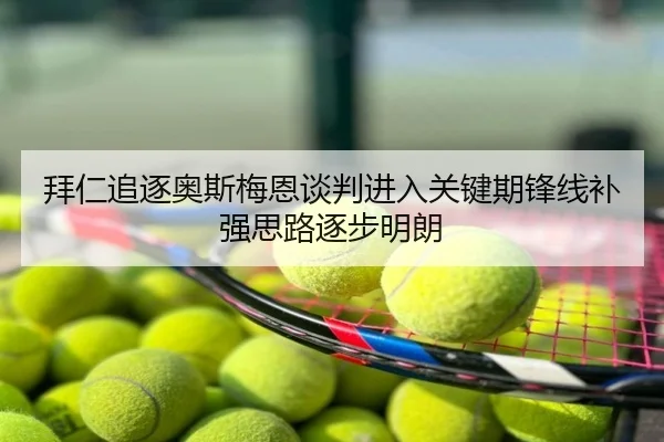 拜仁追逐奥斯梅恩谈判进入关键期锋线补强思路逐步明朗